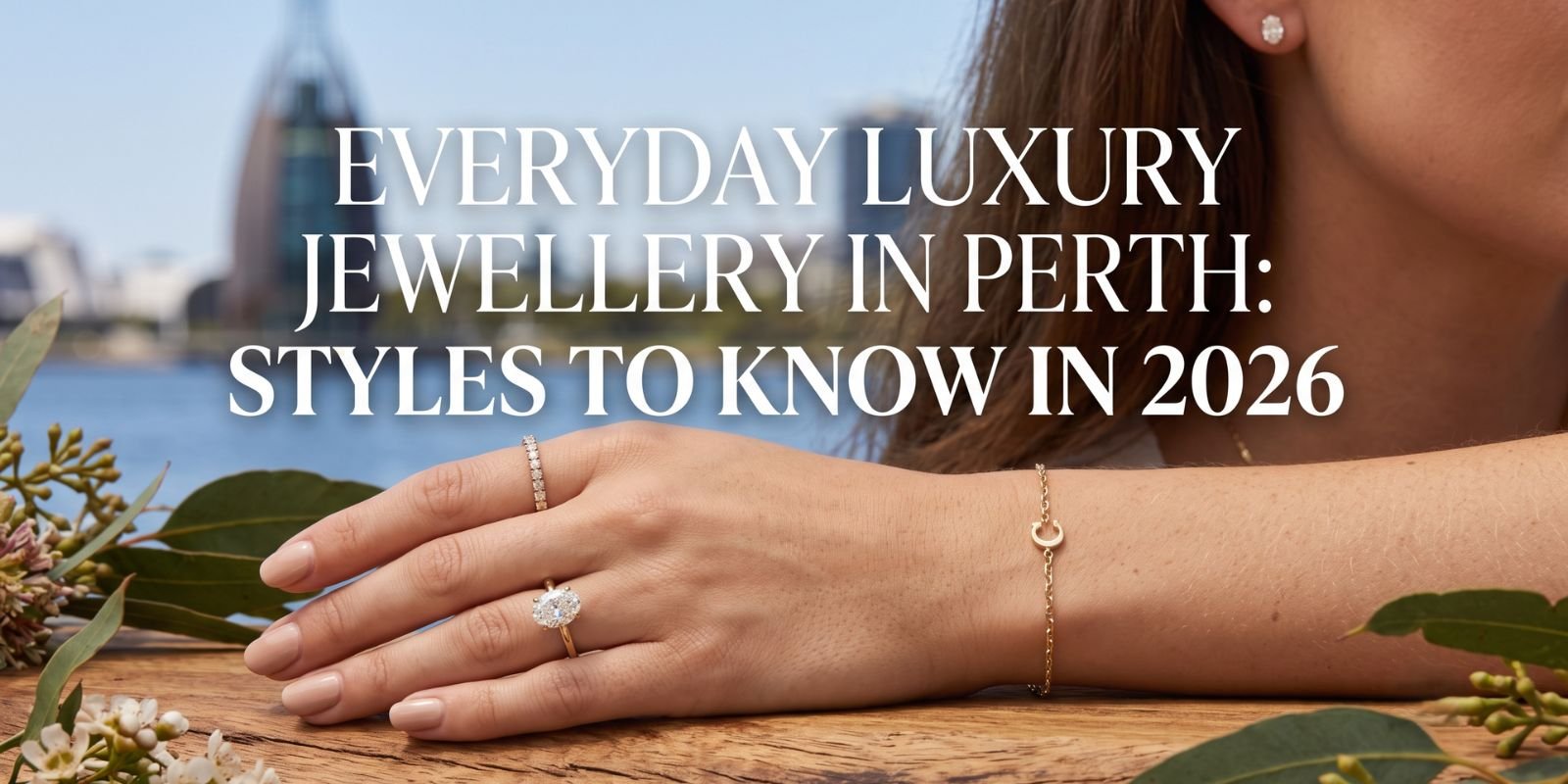 Everyday Luxury Jewellery in Perth Styles to Know in 2026